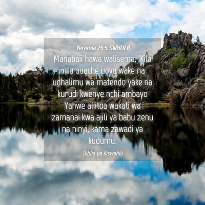 Picture 04 - Yeremia 25:5 SWHULB - Manabaii hawa walisema, 'Kila mtu auache uovu - Bible Verse Picture