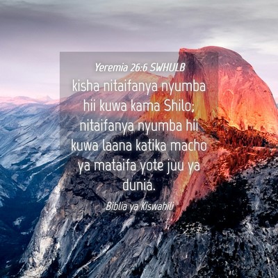 Picture 04 - Yeremia 26:6 SWHULB - kisha nitaifanya nyumba hii kuwa kama Shilo; - Bible Verse Picture