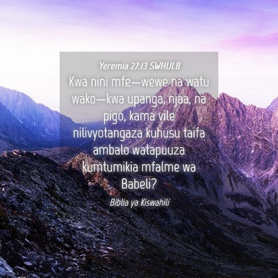 Picture 04 - Yeremia 27:13 SWHULB - Kwa nini mfe—wewe na watu wako—kwa upanga, - Bible Verse Picture