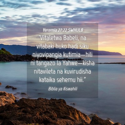 Picture 04 - Yeremia 27:22 SWHULB - 'Vitaletwa Babeli, na vitabaki huko hadi siku - Bible Verse Picture