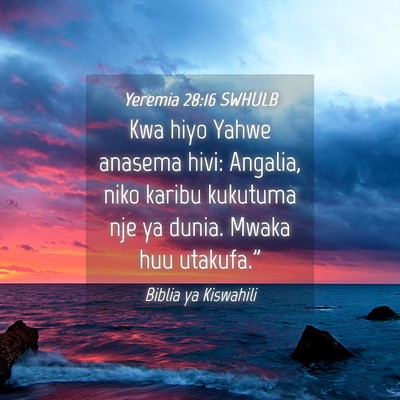 Picture 04 - Yeremia 28:16 SWHULB - Kwa hiyo Yahwe anasema hivi: Angalia, niko karibu - Bible Verse Picture