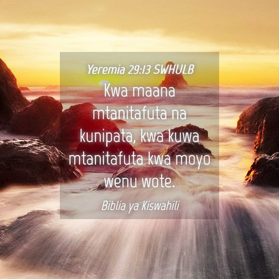 Picture 04 - Yeremia 29:13 SWHULB - Kwa maana mtanitafuta na kunipata, kwa kuwa - Bible Verse Picture