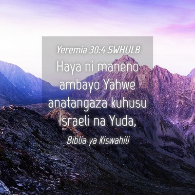 Picture 04 - Yeremia 30:4 SWHULB - Haya ni maneno ambayo Yahwe anatangaza kuhusu - Bible Verse Picture