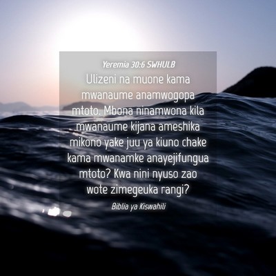 Picture 04 - Yeremia 30:6 SWHULB - Ulizeni na muone kama mwanaume anamwogopa mtoto. - Bible Verse Picture