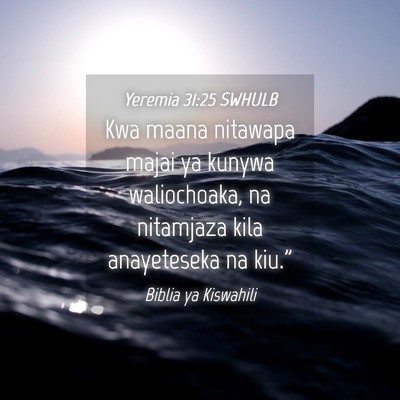 Picture 04 - Yeremia 31:25 SWHULB - Kwa maana nitawapa majai ya kunywa waliochoaka, - Bible Verse Picture