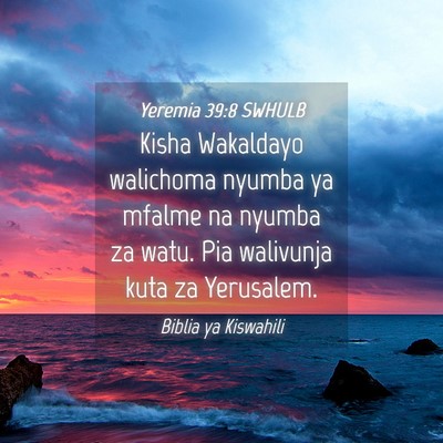 Picture 04 - Yeremia 39:8 SWHULB - Kisha Wakaldayo walichoma nyumba ya mfalme na - Bible Verse Picture