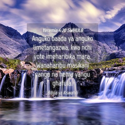 Picture 04 - Yeremia 4:20 SWHULB - Anguko baada ya anguko limetangazwa, kwa nchi - Bible Verse Picture