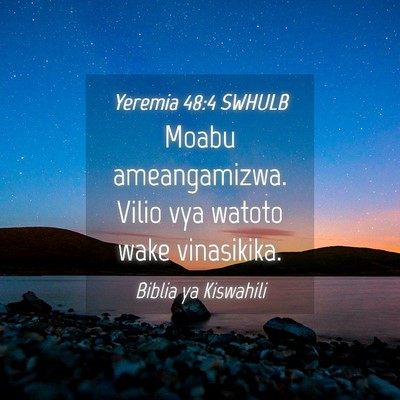 Picture 04 - Yeremia 48:4 SWHULB - Moabu ameangamizwa. Vilio vya watoto wake - Bible Verse Picture