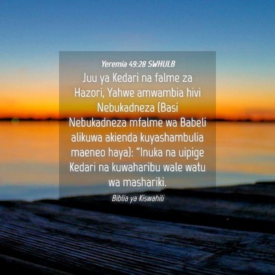 Picture 04 - Yeremia 49:28 SWHULB - Juu ya Kedari na falme za Hazori, Yahwe amwambia - Bible Verse Picture