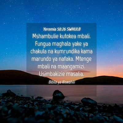 Picture 04 - Yeremia 50:26 SWHULB - Mshambulie kutokea mbali. Fungua maghala yake ya - Bible Verse Picture