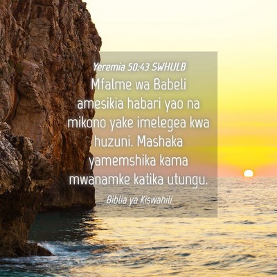 Picture 04 - Yeremia 50:43 SWHULB - Mfalme wa Babeli amesikia habari yao na mikono - Bible Verse Picture