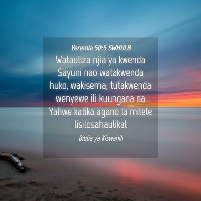 Picture 04 - Yeremia 50:5 SWHULB - Watauliza njia ya kwenda Sayuni nao watakwenda - Bible Verse Picture