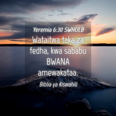 Picture 04 - Yeremia 6:30 SWHULB - Wataitwa taka za fedha, kwa sababu BWANA - Bible Verse Picture