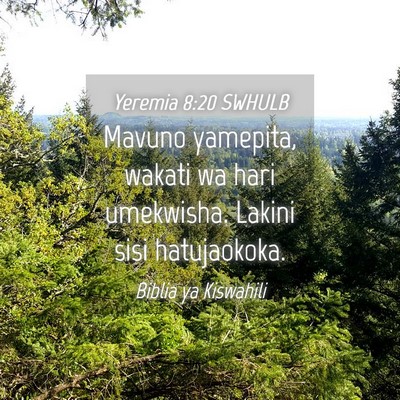 Picture 04 - Yeremia 8:20 SWHULB - Mavuno yamepita, wakati wa hari umekwisha. Lakini - Bible Verse Picture