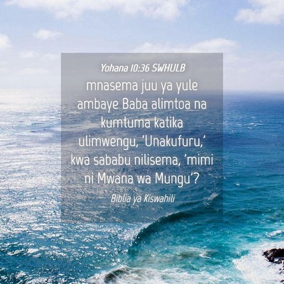 Picture 04 - Yohana 10:36 SWHULB - mnasema juu ya yule ambaye Baba alimtoa na - Bible Verse Picture
