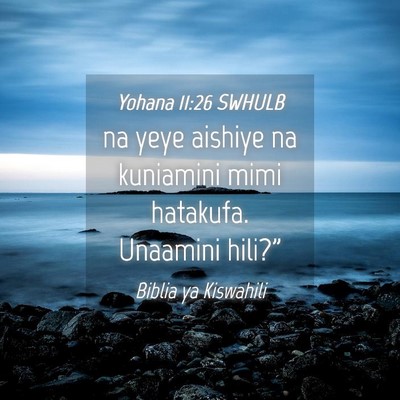 Picture 04 - Yohana 11:26 SWHULB - na yeye aishiye na kuniamini mimi hatakufa. - Bible Verse Picture