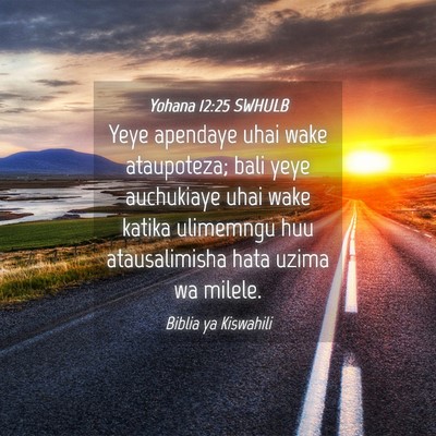 Picture 04 - Yohana 12:25 SWHULB - Yeye apendaye uhai wake ataupoteza; bali yeye - Bible Verse Picture