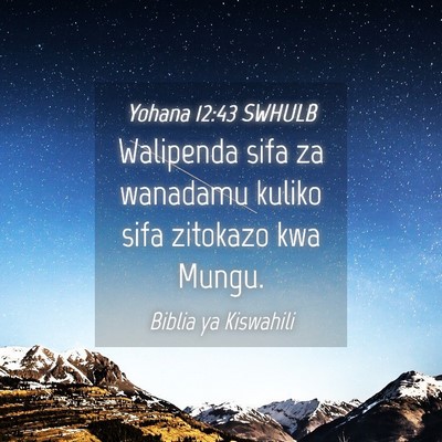 Picture 04 - Yohana 12:43 SWHULB - Walipenda sifa za wanadamu kuliko sifa zitokazo - Bible Verse Picture