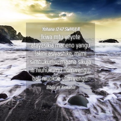 Picture 04 - Yohana 12:47 SWHULB - Ikiwa mtu yeyote atayasikia maneno yangu lakini - Bible Verse Picture