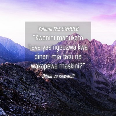 Picture 04 - Yohana 12:5 SWHULB - “Kwanini manukato haya yasingeuzwa kwa dinari - Bible Verse Picture