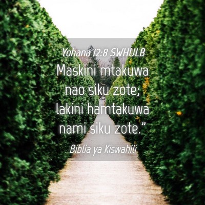 Picture 04 - Yohana 12:8 SWHULB - Maskini mtakuwa nao siku zote; lakini hamtakuwa - Bible Verse Picture