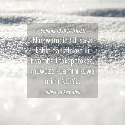Picture 04 - Yohana 13:19 SWHULB - Ninawambia hili sasa kabla halijatokea ili kwamba - Bible Verse Picture