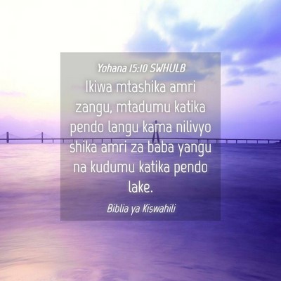 Picture 04 - Yohana 15:10 SWHULB - Ikiwa mtashika amri zangu, mtadumu katika pendo - Bible Verse Picture