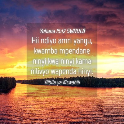 Picture 04 - Yohana 15:12 SWHULB - Hii ndiyo amri yangu, kwamba mpendane ninyi kwa - Bible Verse Picture