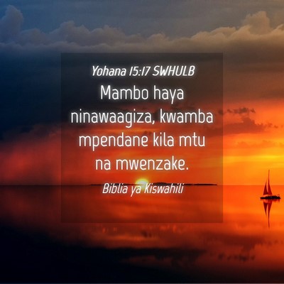 Picture 04 - Yohana 15:17 SWHULB - Mambo haya ninawaagiza, kwamba mpendane kila mtu - Bible Verse Picture