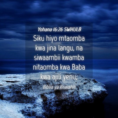 Picture 04 - Yohana 16:26 SWHULB - Siku hiyo mtaomba kwa jina langu, na siwaambii - Bible Verse Picture