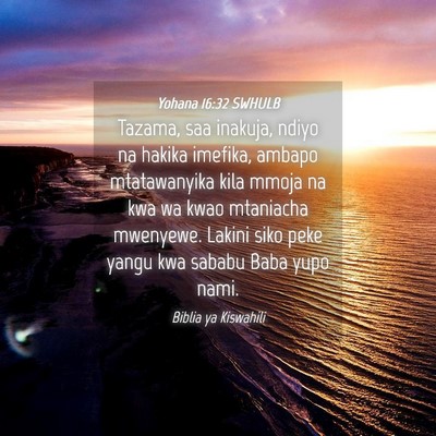 Picture 04 - Yohana 16:32 SWHULB - Tazama, saa inakuja, ndiyo na hakika imefika, - Bible Verse Picture