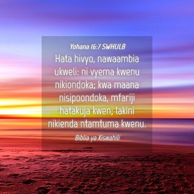 Picture 04 - Yohana 16:7 SWHULB - Hata hivyo, nawaambia ukweli: ni vyema kwenu - Bible Verse Picture