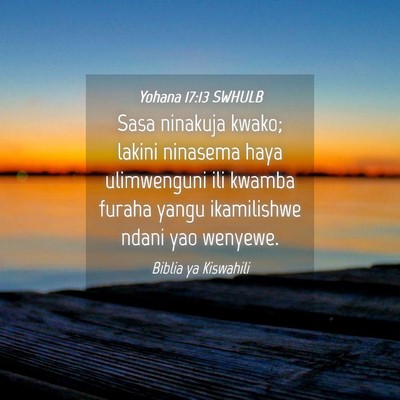 Picture 04 - Yohana 17:13 SWHULB - Sasa ninakuja kwako; lakini ninasema haya - Bible Verse Picture