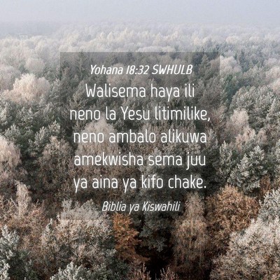 Picture 04 - Yohana 18:32 SWHULB - Walisema haya ili neno la Yesu litimilike, neno - Bible Verse Picture