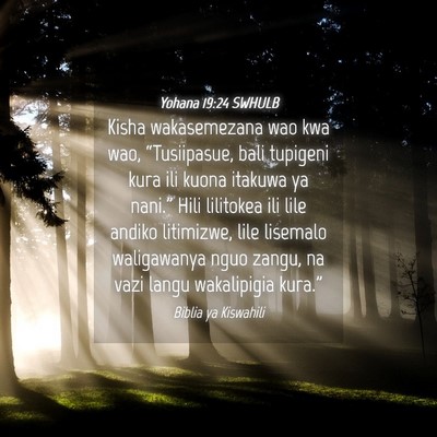 Picture 04 - Yohana 19:24 SWHULB - Kisha wakasemezana wao kwa wao, “Tusiipasue, - Bible Verse Picture