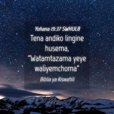 Picture 04 - Yohana 19:37 SWHULB - Tena andiko lingine husema, “Watamtazama yeye - Bible Verse Picture