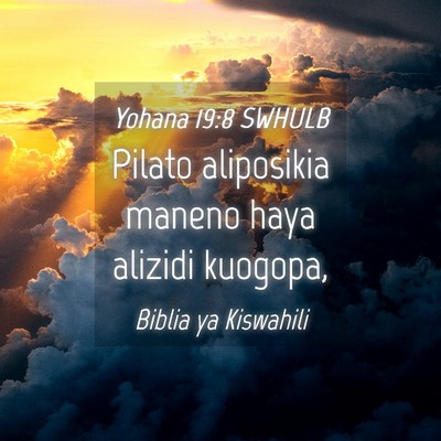 Picture 04 - Yohana 19:8 SWHULB - Pilato aliposikia maneno haya alizidi - Bible Verse Picture