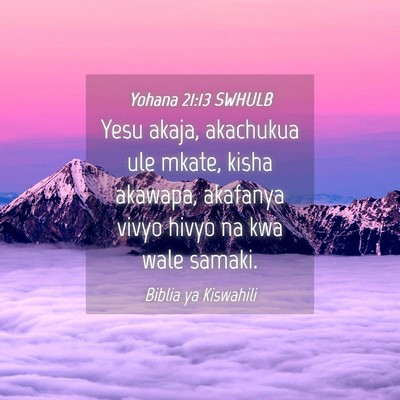 Picture 04 - Yohana 21:13 SWHULB - Yesu akaja, akachukua ule mkate, kisha akawapa, - Bible Verse Picture