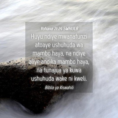 Picture 04 - Yohana 21:24 SWHULB - Huyu ndiye mwanafunzi atoaye ushuhuda wa mambo - Bible Verse Picture