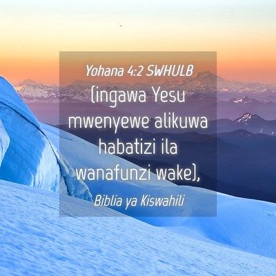 Picture 04 - Yohana 4:2 SWHULB - (ingawa Yesu mwenyewe alikuwa habatizi ila - Bible Verse Picture