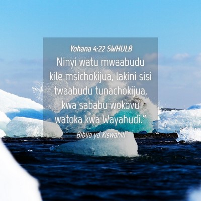 Picture 04 - Yohana 4:22 SWHULB - Ninyi watu mwaabudu kile msichokijua, lakini sisi - Bible Verse Picture