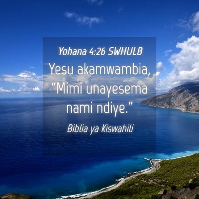 Picture 04 - Yohana 4:26 SWHULB - Yesu akamwambia, “Mimi unayesema nami - Bible Verse Picture