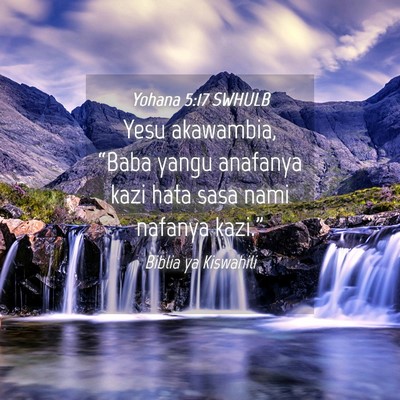 Picture 04 - Yohana 5:17 SWHULB - Yesu akawambia, “Baba yangu anafanya kazi hata - Bible Verse Picture
