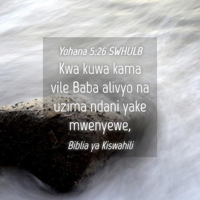 Picture 04 - Yohana 5:26 SWHULB - Kwa kuwa kama vile Baba alivyo na uzima ndani - Bible Verse Picture