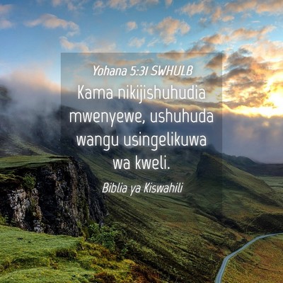 Picture 04 - Yohana 5:31 SWHULB - Kama nikijishuhudia mwenyewe, ushuhuda wangu - Bible Verse Picture