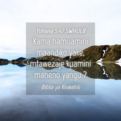Picture 04 - Yohana 5:47 SWHULB - Kama hamuamini maandiko yake, mtawezaje kuamini - Bible Verse Picture