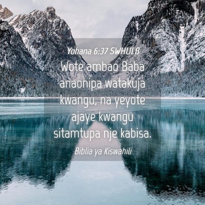 Picture 04 - Yohana 6:37 SWHULB - Wote ambao Baba anaonipa watakuja kwangu, na - Bible Verse Picture