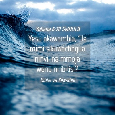 Picture 04 - Yohana 6:70 SWHULB - Yesu akawambia, “Je mimi sikuwachagua ninyi, na - Bible Verse Picture