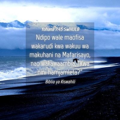 Picture 04 - Yohana 7:45 SWHULB - Ndipo wale maofisa wakarudi kwa wakuu wa makuhani - Bible Verse Picture