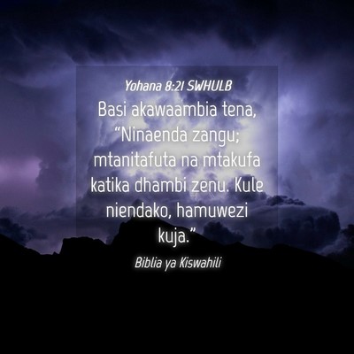 Picture 04 - Yohana 8:21 SWHULB - Basi akawaambia tena, “Ninaenda zangu; - Bible Verse Picture